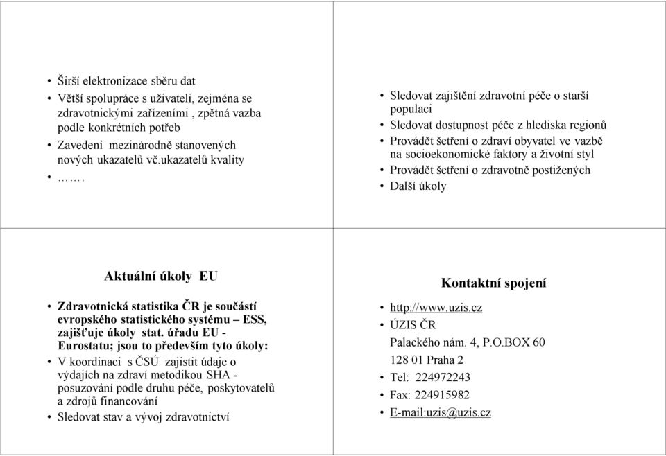 Sledovat zajištění zdravotnípéče o starší populaci Sledovat dostupnost péče z hlediska regionů Provádět šetřenío zdravíobyvatel ve vazbě na socioekonomické faktory a životní styl Provádět šetřenío