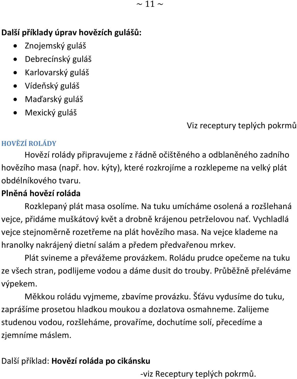 Plněná hovězí roláda Rozklepaný plát masa osolíme. Na tuku umícháme osolená a rozšlehaná vejce, přidáme muškátový květ a drobně krájenou petrželovou nať.