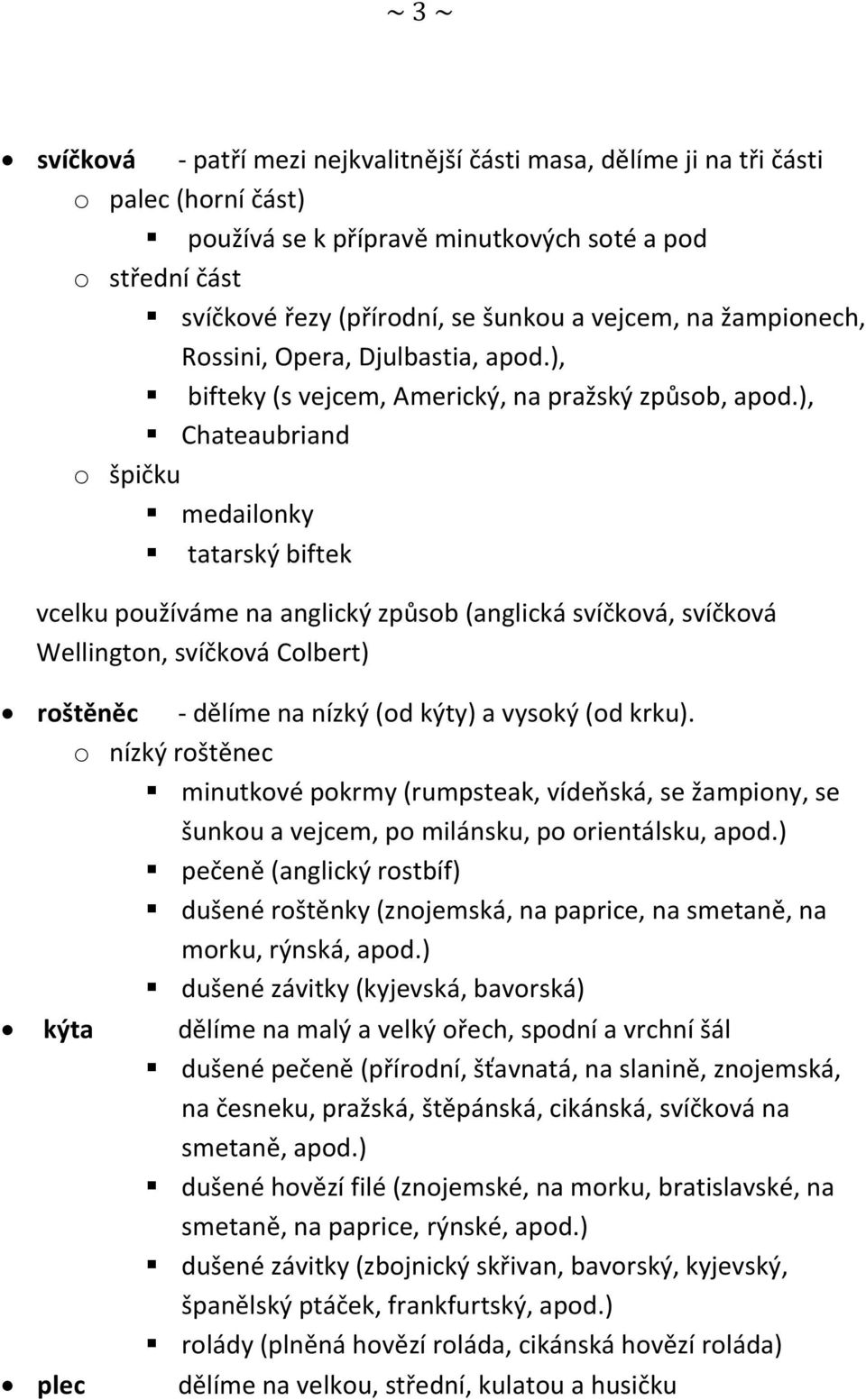 ), Chateaubriand o špičku medailonky tatarský biftek vcelku používáme na anglický způsob (anglická svíčková, svíčková Wellington, svíčková Colbert) roštěněc - dělíme na nízký (od kýty) a vysoký (od