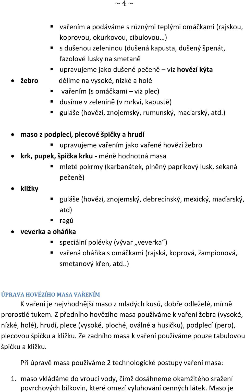 ) maso z podplecí, plecové špičky a hrudí upravujeme vařením jako vařené hovězí žebro krk, pupek, špička krku - méně hodnotná masa mleté pokrmy (karbanátek, plněný paprikový lusk, sekaná pečeně)