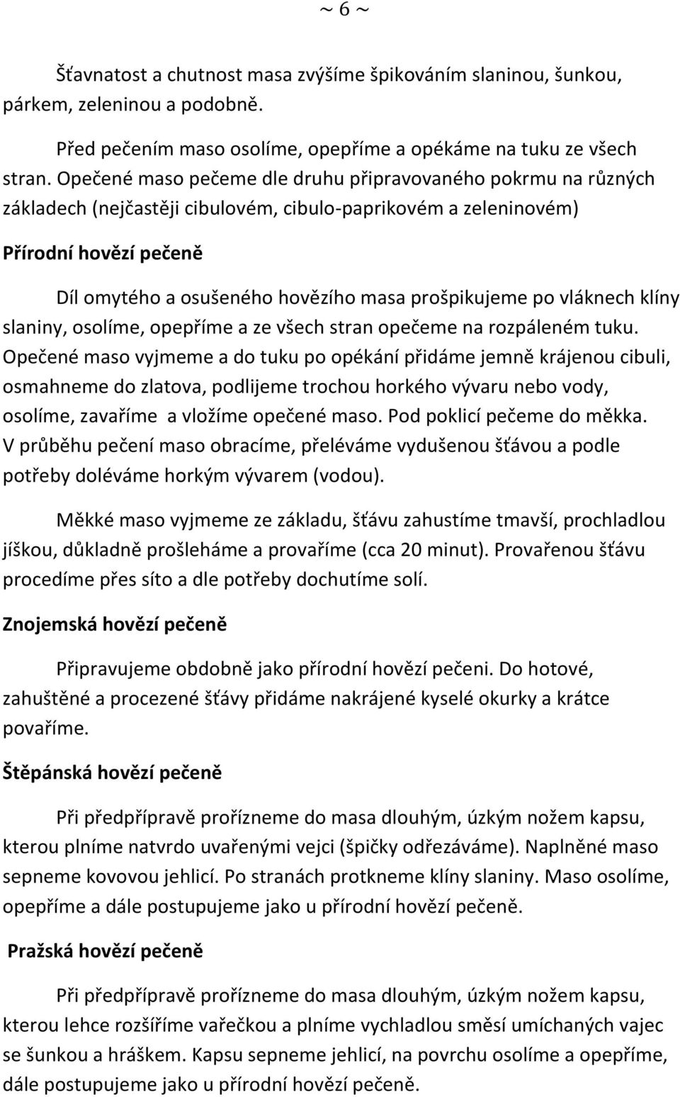 prošpikujeme po vláknech klíny slaniny, osolíme, opepříme a ze všech stran opečeme na rozpáleném tuku.