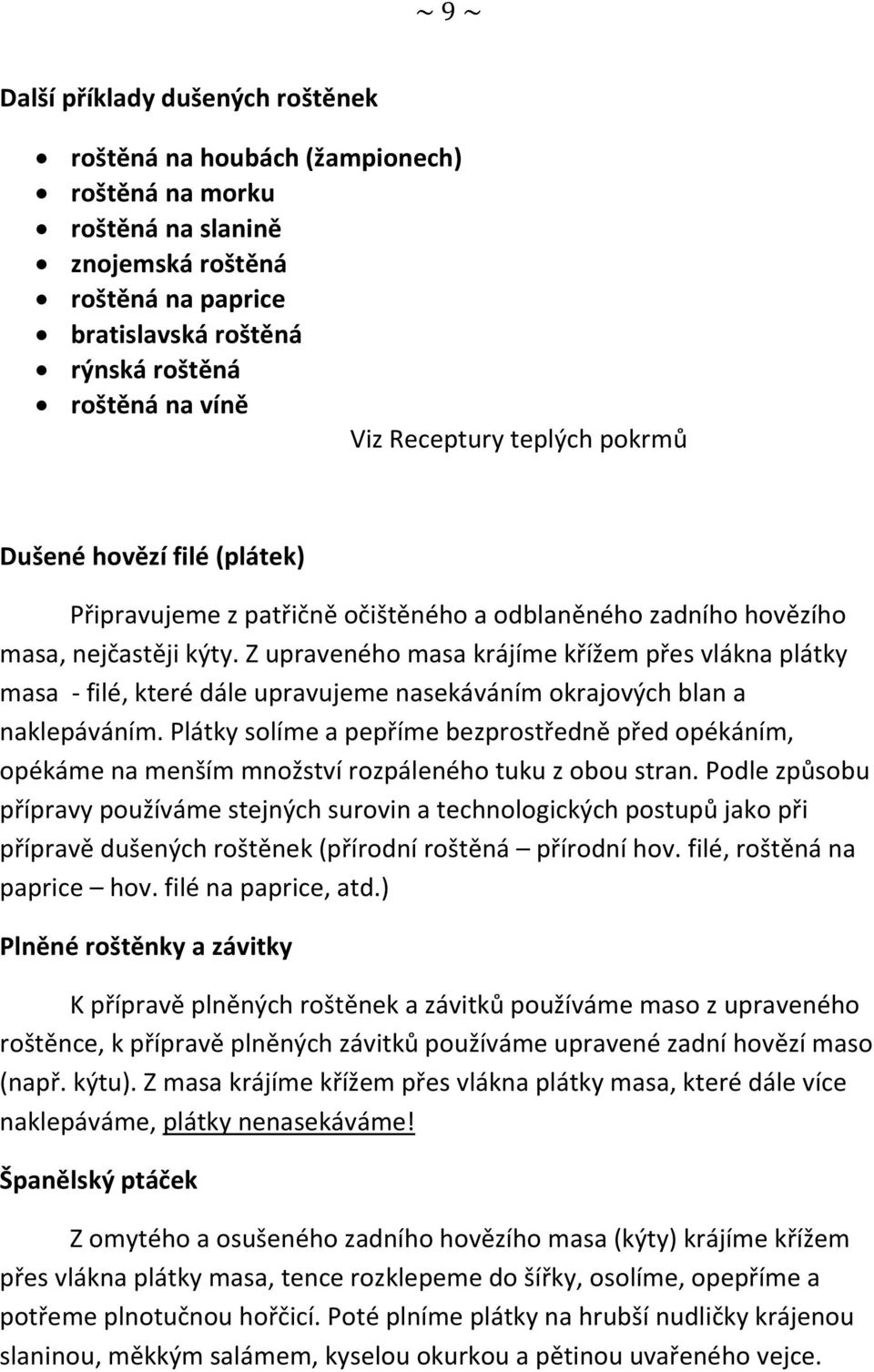 Z upraveného masa krájíme křížem přes vlákna plátky masa - filé, které dále upravujeme nasekáváním okrajových blan a naklepáváním.