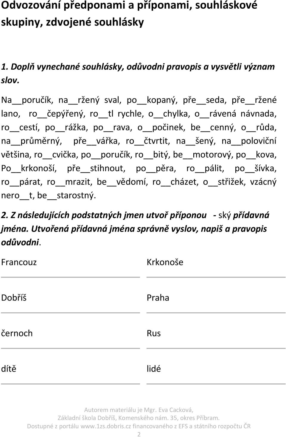 vářka, ro čtvrtit, na šený, na poloviční většina, ro cvička, po poručík, ro bitý, be motorový, po kova, Po krkonoší, pře stihnout, po pěra, ro pálit, po šívka, ro párat, ro mrazit, be vědomí, ro