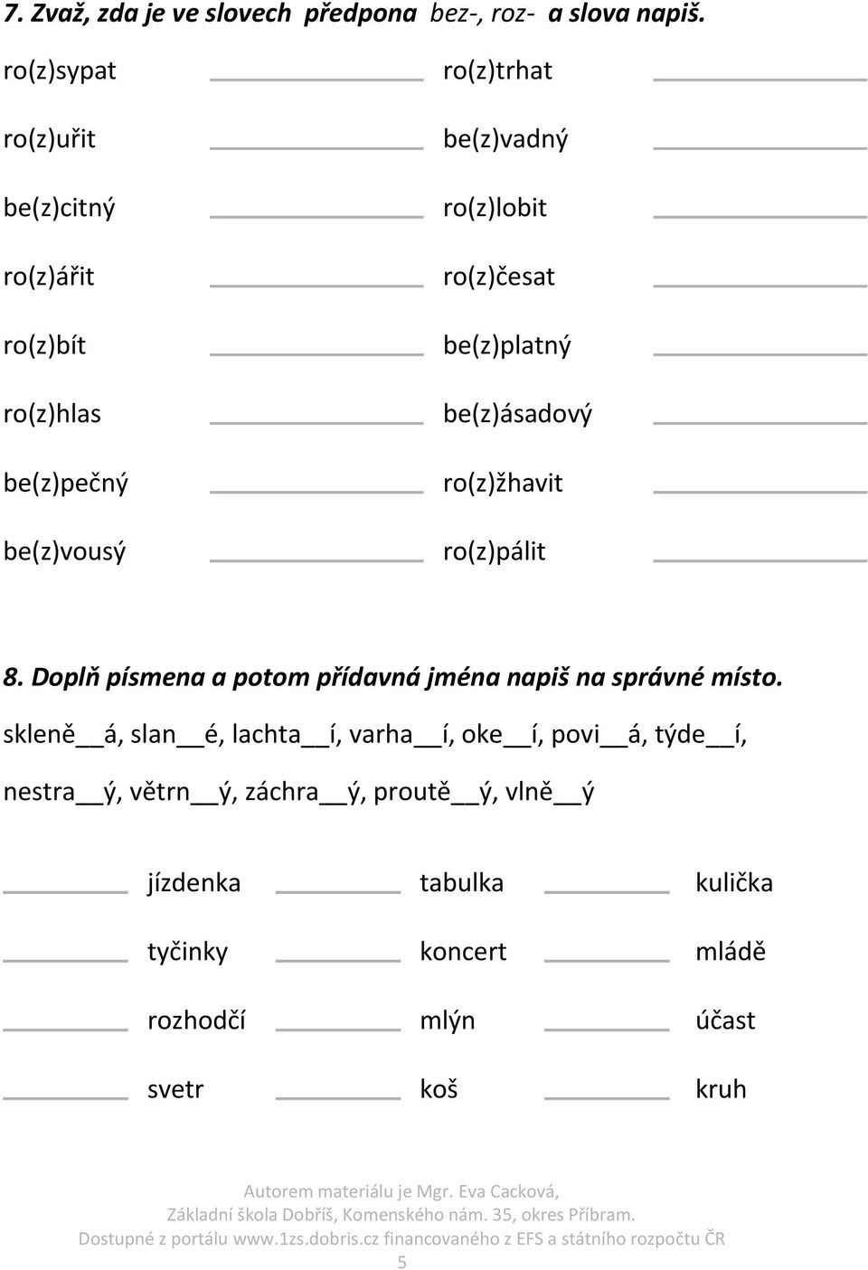 be(z)platný be(z)ásadový ro(z)žhavit ro(z)pálit 8. Doplň písmena a potom přídavná jména napiš na správné místo.