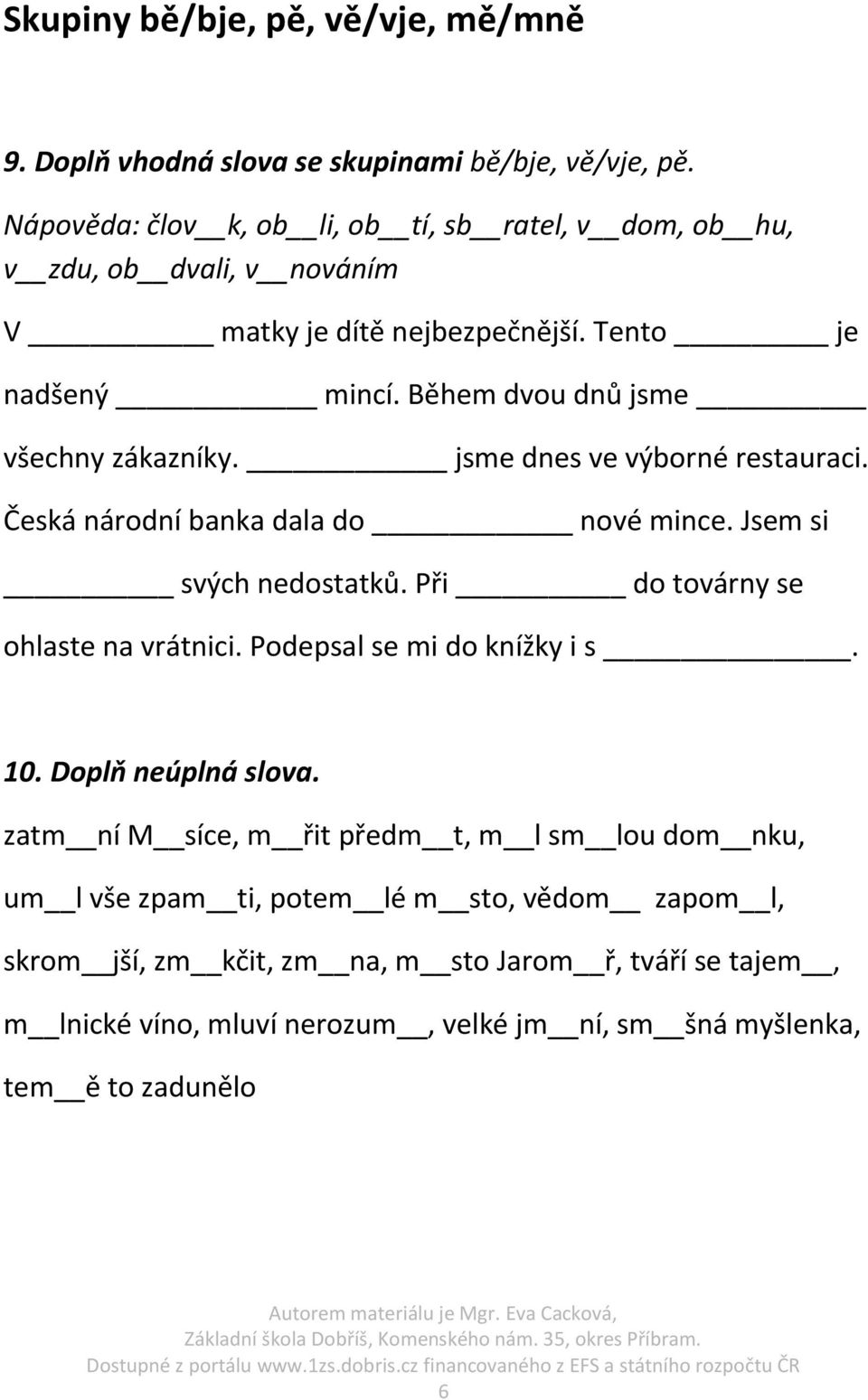 jsme dnes ve výborné restauraci. Česká národní banka dala do nové mince. Jsem si svých nedostatků. Při do továrny se ohlaste na vrátnici. Podepsal se mi do knížky i s. 10.