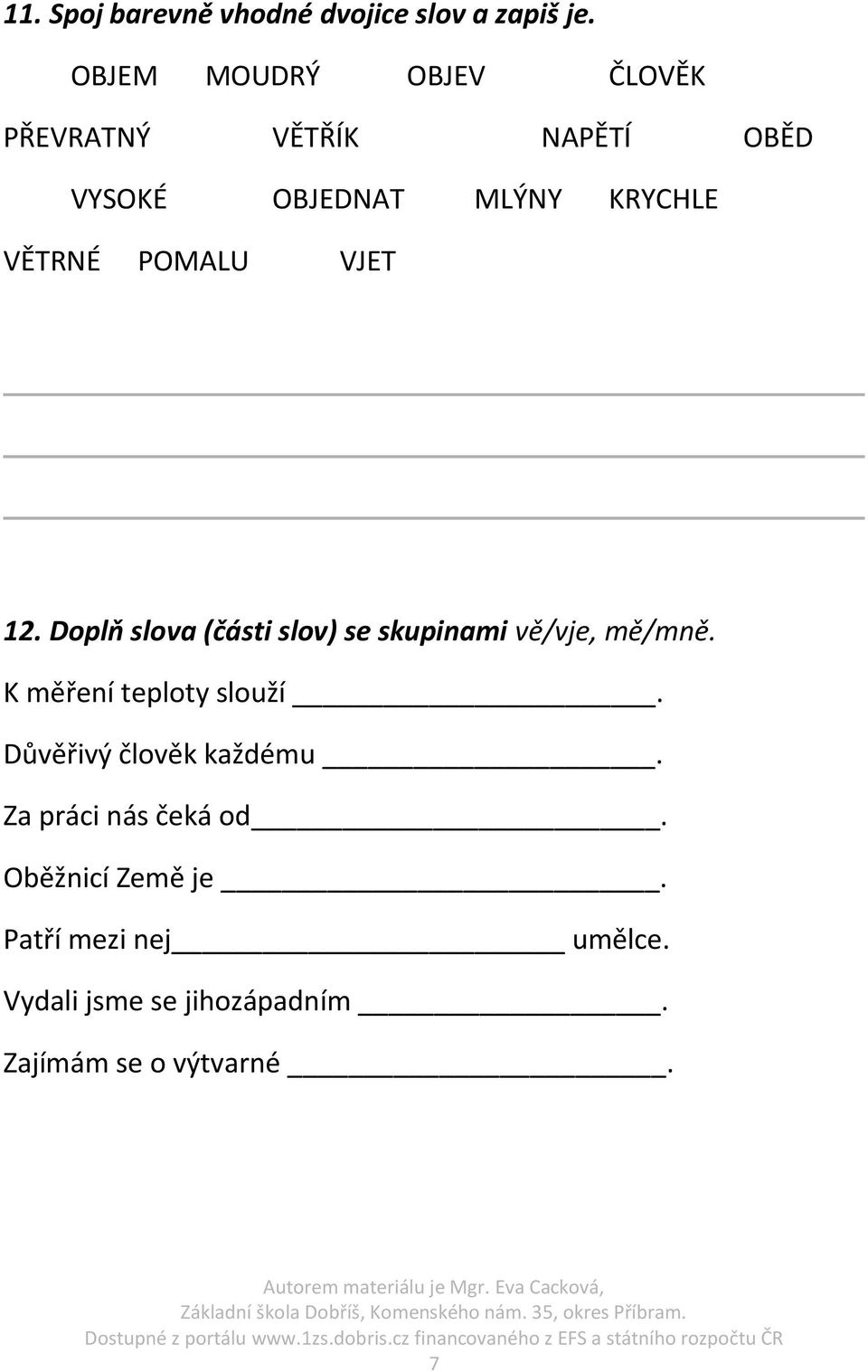 12. Doplň slova (části slov) se skupinami vě/vje, mě/mně. K měření teploty slouží.