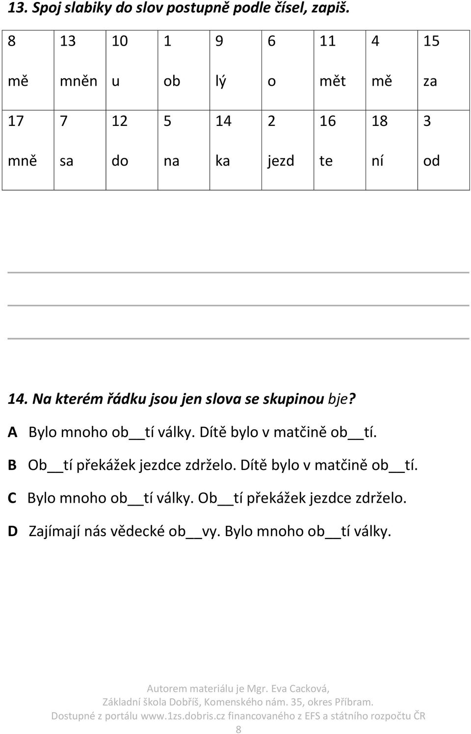 Na kterém řádku jsou jen slova se skupinou bje? A Bylo mnoho ob tí války. Dítě bylo v matčině ob tí.