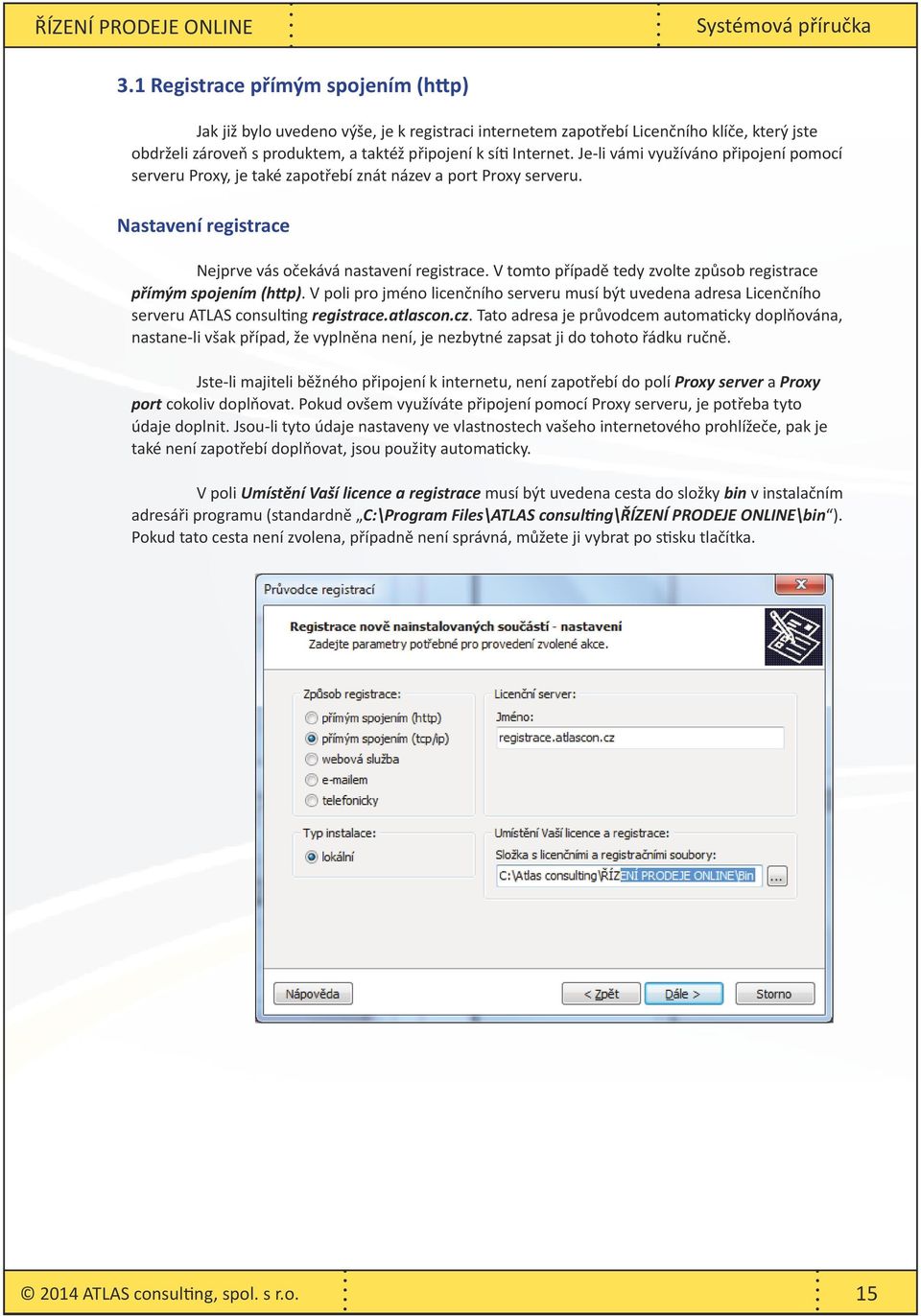 V tomto případě tedy zvolte způsob registrace přímým spojením (http). V poli pro jméno licenčního serveru musí být uvedena adresa Licenčního serveru ATLAS consulting registrace.atlascon.cz.