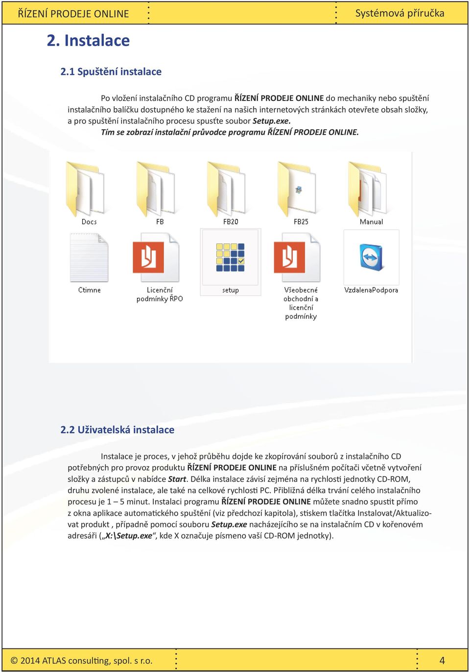 složky, a pro spuštění instalačního procesu spusťte soubor Setup.exe. Tím se zobrazí instalační průvodce programu ŘÍZENÍ PRODEJE ONLINE. 2.