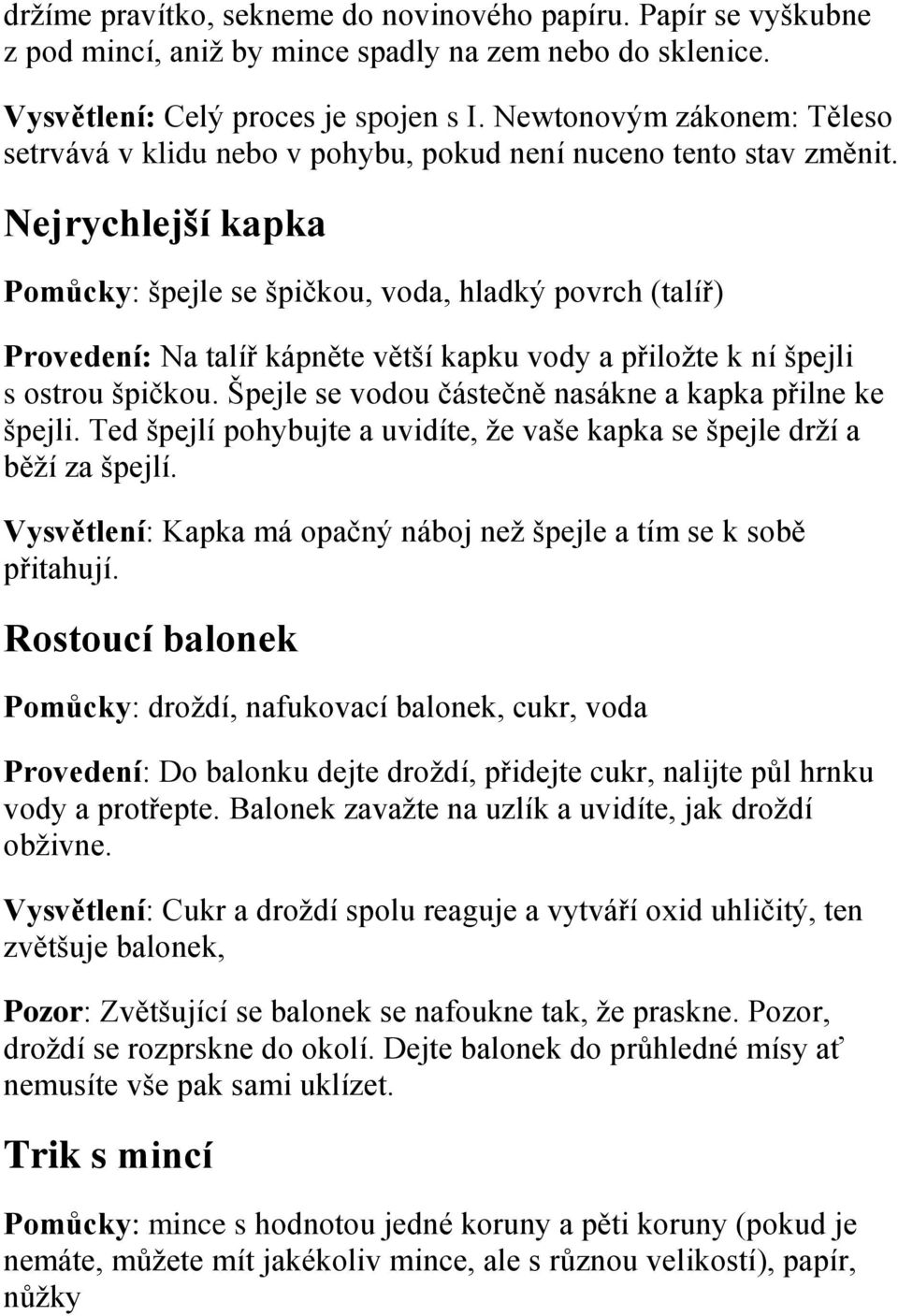 Nejrychlejší kapka Pomůcky: špejle se špičkou, voda, hladký povrch (talíř) Provedení: Na talíř kápněte větší kapku vody a přiložte k ní špejli s ostrou špičkou.