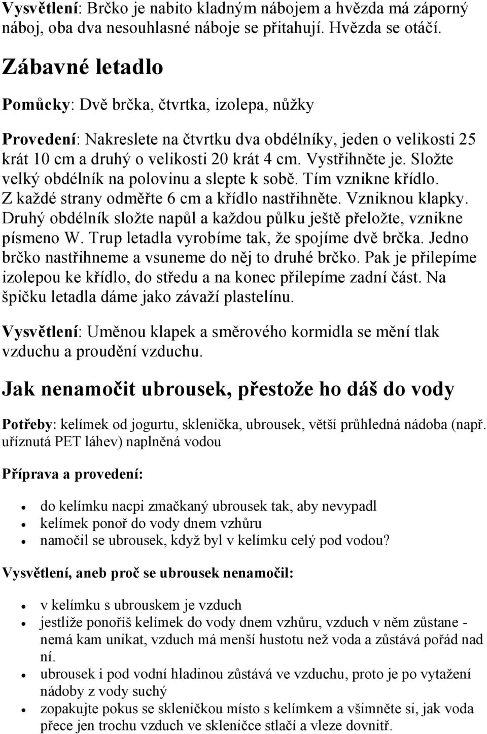 Složte velký obdélník na polovinu a slepte k sobě. Tím vznikne křídlo. Z každé strany odměřte 6 cm a křídlo nastřihněte. Vzniknou klapky.