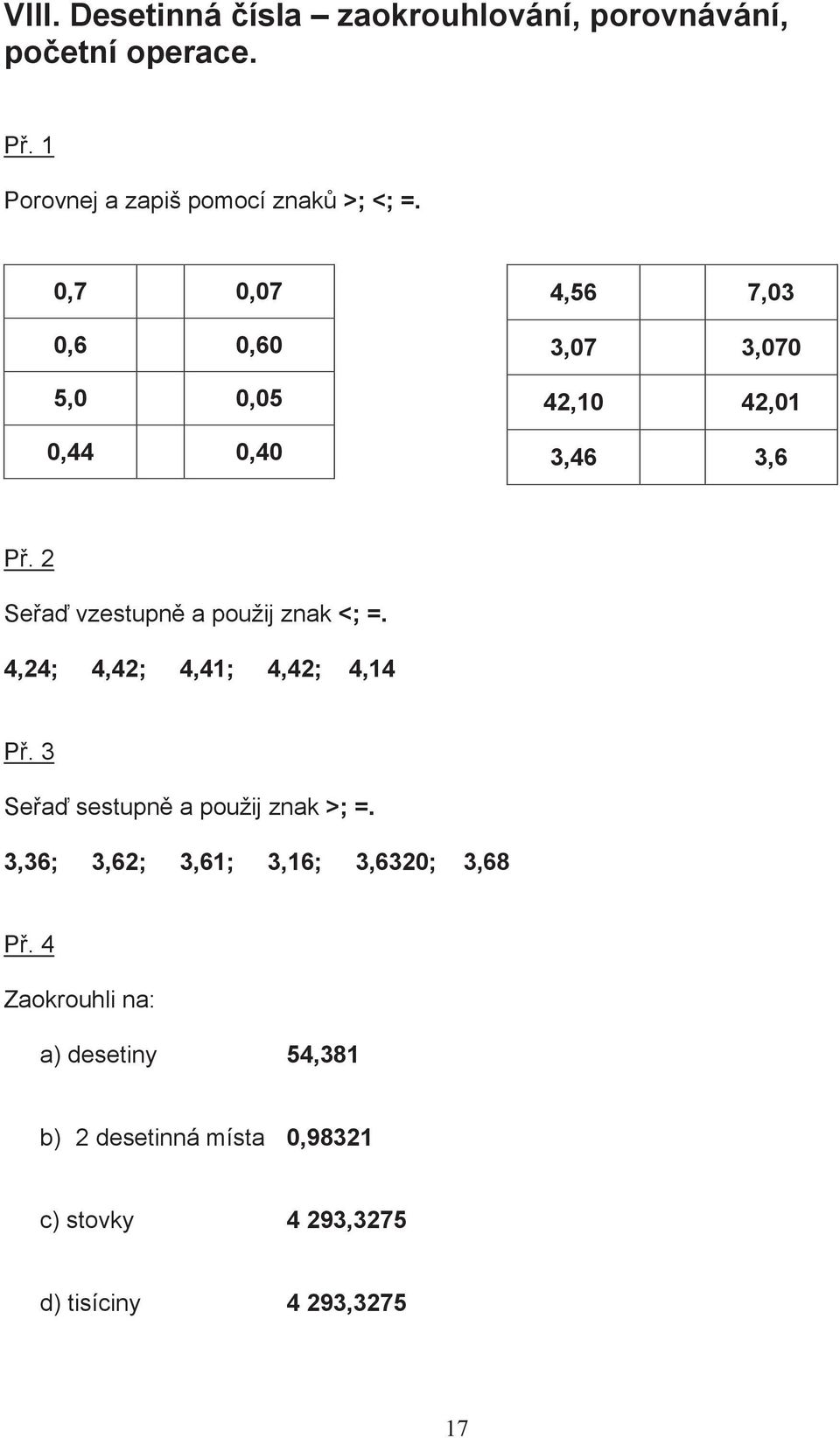 2 Sea vzestupn a použij znak <; =. 4,24; 4,42; 4,41; 4,42; 4,14 P. 3 Sea sestupn a použij znak >; =.