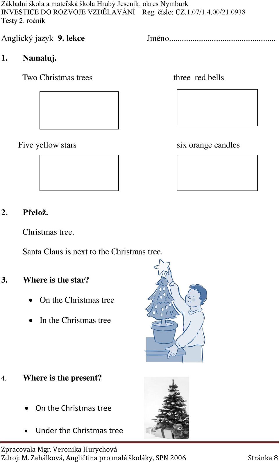 3. Where is the star? On the Christmas tree In the Christmas tree 4. Where is the present?