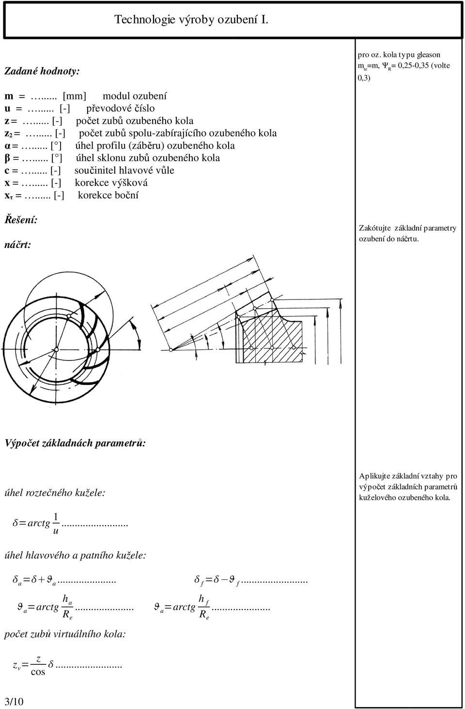 .. [-] korekce boční Řešení: náčrt: pro oz. kola typu gleason m te =m, Ψ R = 0,25-0,35 (volte 0,3) Zakótujte základní parametry ozubení do náčrtu.