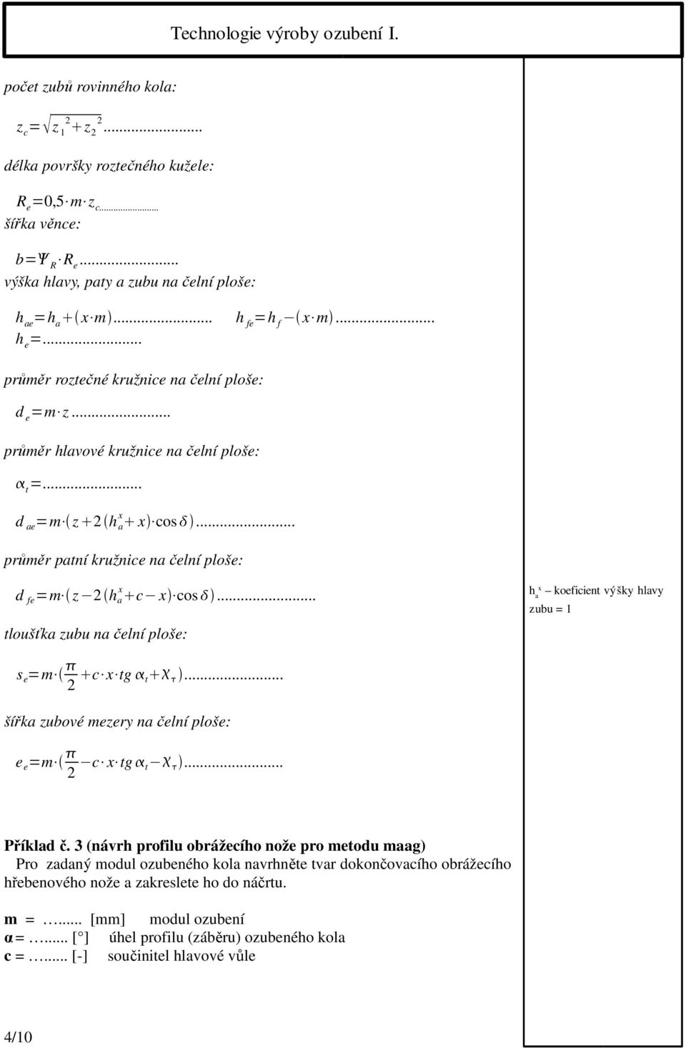 .. tloušťka zubu na čelní ploše: h a x koeficient výšky hlavy zubu = 1 s e =m 2 c x tg t... šířka zubové mezery na čelní ploše: e e =m 2 c x tg t... Příklad č.