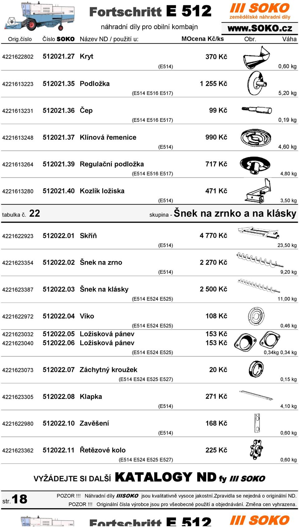 39 Regulační podložka 717 Kč (E514 E516 E517) 4,80 kg 4221613280 512021.40 Kozlík ložiska tabulka č. 22 471 Kč 3,50 kg skupina - Šnek na zrnko a na klásky 4221622923 512022.