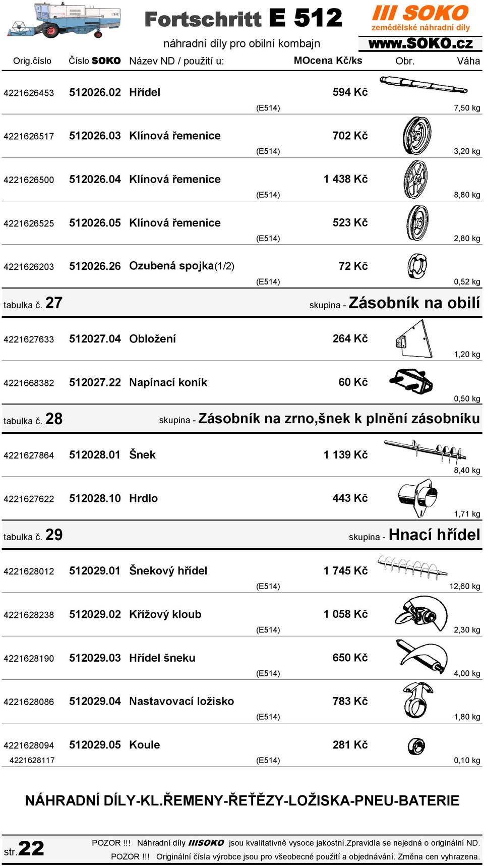 04 Obložení 264 Kč 1,20 kg 4221668382 512027.22 Napínací koník 60 Kč tabulka č. 28 0,50 kg skupina - Zásobník na zrno,šnek k plnění zásobníku 4221627864 512028.