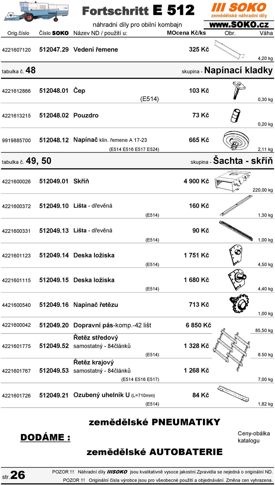 01 Skříň 4 900 Kč 220,00 kg 4221600372 512049.10 Lišta - dřevěná 160 Kč 1,30 kg 4221600331 512049.13 Lišta - dřevěná 90 Kč 1,00 kg 4221601123 512049.