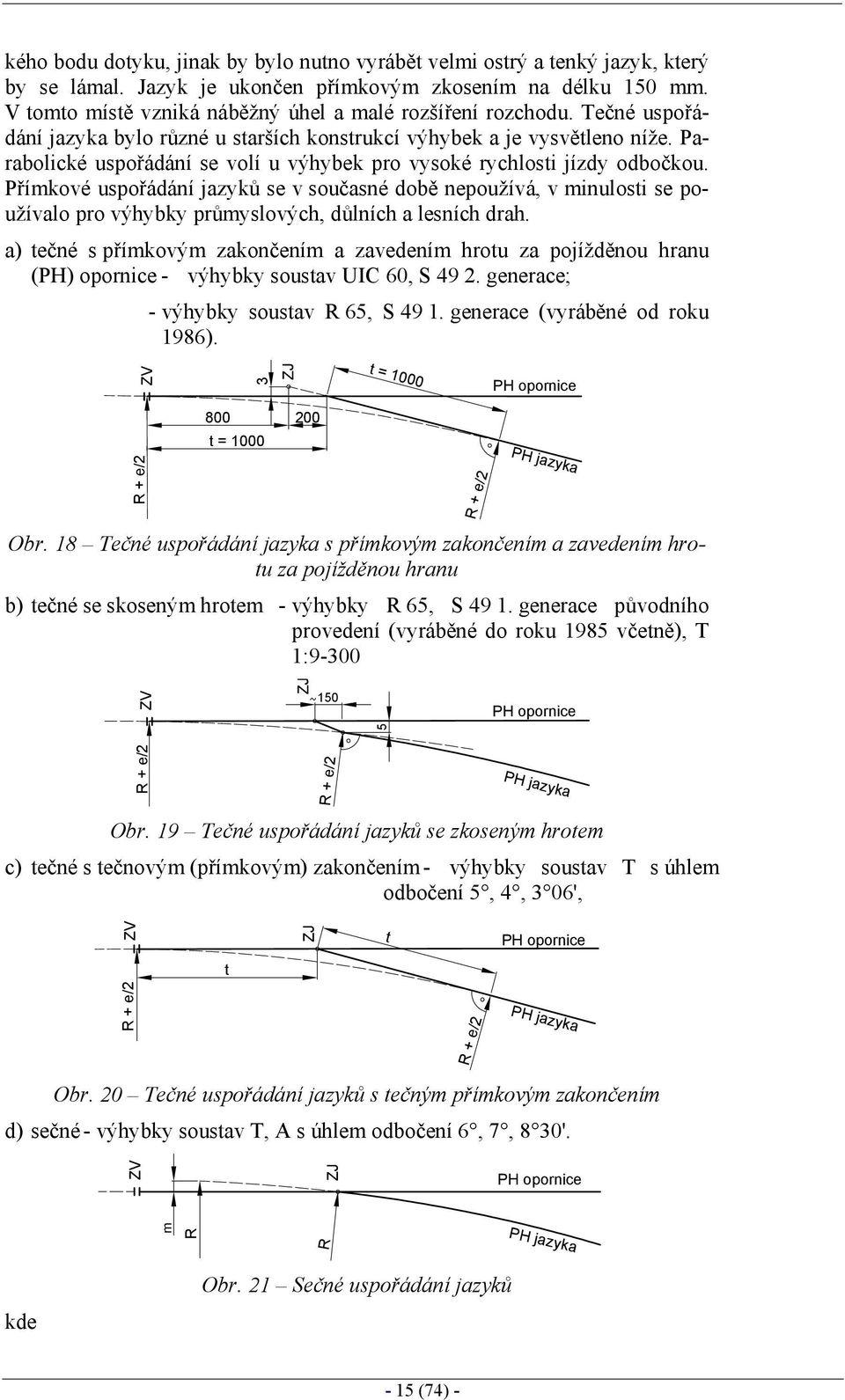 Parabolické uspořádání se volí u výhybek pro vysoké rychlosti jízdy odbočkou.