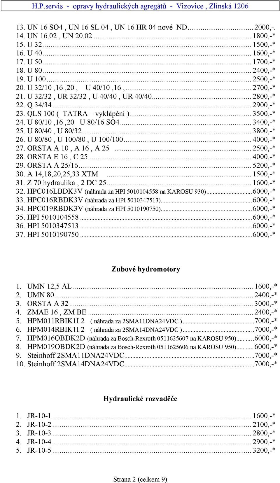 U 80/40, U 80/32... 3800,-* 26. U 80/80, U 100/80, U 100/100... 4000,-* 27. ORSTA A 10, A 16, A 25... 2500,-* 28. ORSTA E 16, C 25... 4000,-* 29. ORSTA A 25/16... 5200,-* 30. A 14,18,20,25,33 XTM.