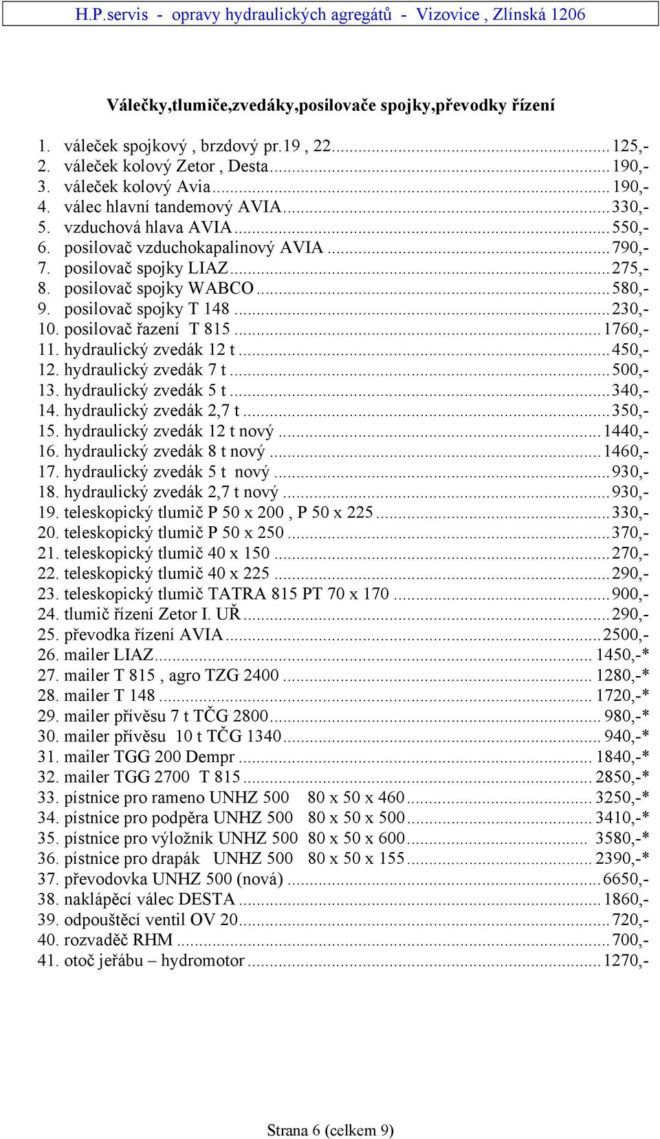 posilovač spojky T 148...230,- 10. posilovač řazení T 815...1760,- 11. hydraulický zvedák 12 t...450,- 12. hydraulický zvedák 7 t...500,- 13. hydraulický zvedák 5 t...340,- 14.