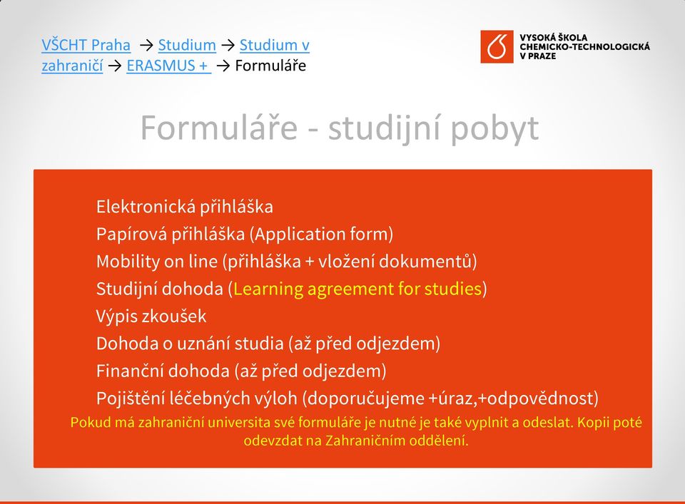 zkoušek 6) Dohoda o uznání studia (až před odjezdem) 7) Finanční dohoda (až před odjezdem) 8) Pojištění léčebných výloh (doporučujeme