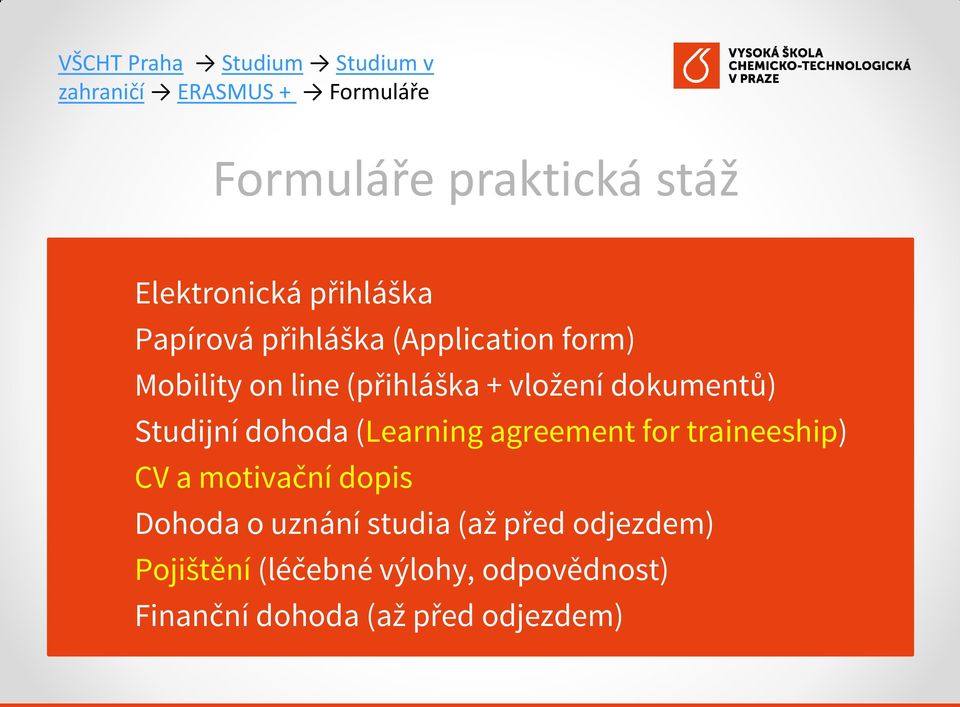 4) Studijní dohoda (Learning agreement for traineeship) 5) CV a motivační dopis 6) Dohoda o uznání