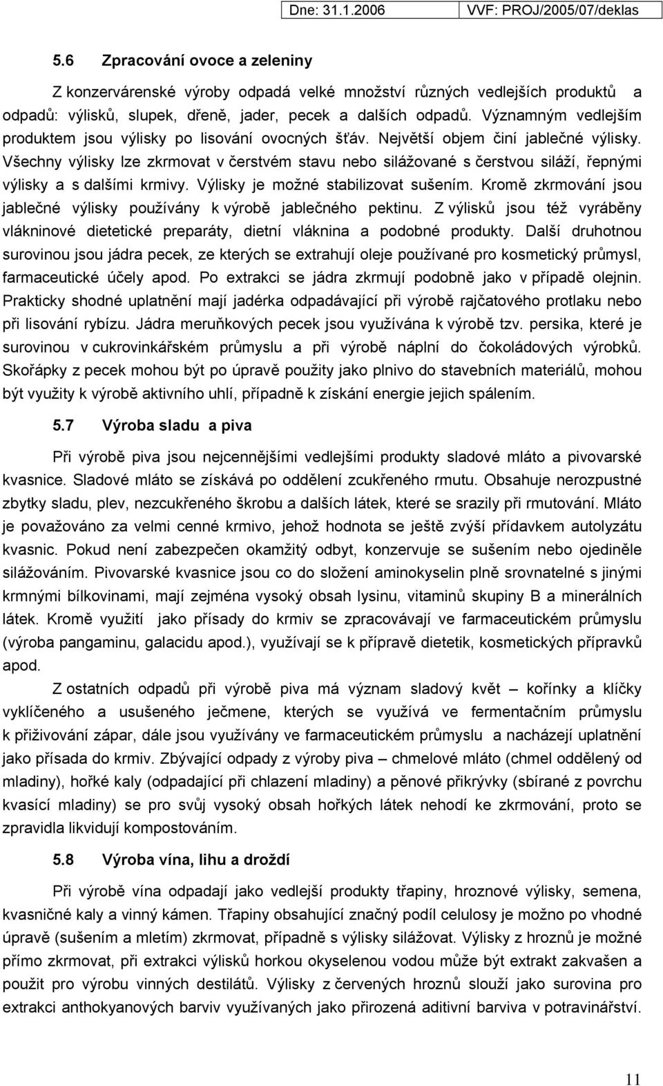 Všechny výlisky lze zkrmovat v čerstvém stavu nebo silážované s čerstvou siláží, řepnými výlisky a s dalšími krmivy. Výlisky je možné stabilizovat sušením.