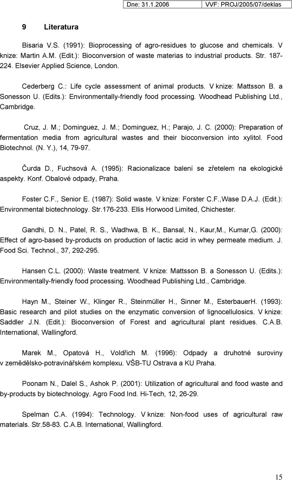 Woodhead Publishing Ltd., Cambridge. Cruz, J. M.; Dominguez, J. M.; Dominguez, H.; Parajo, J. C. (2000): Preparation of fermentation media from agricultural wastes and their bioconversion into xylitol.