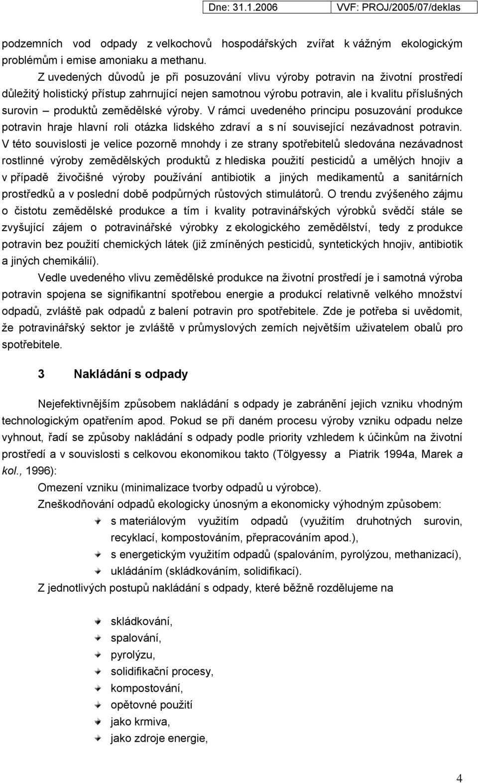 zemědělské výroby. V rámci uvedeného principu posuzování produkce potravin hraje hlavní roli otázka lidského zdraví a s ní související nezávadnost potravin.