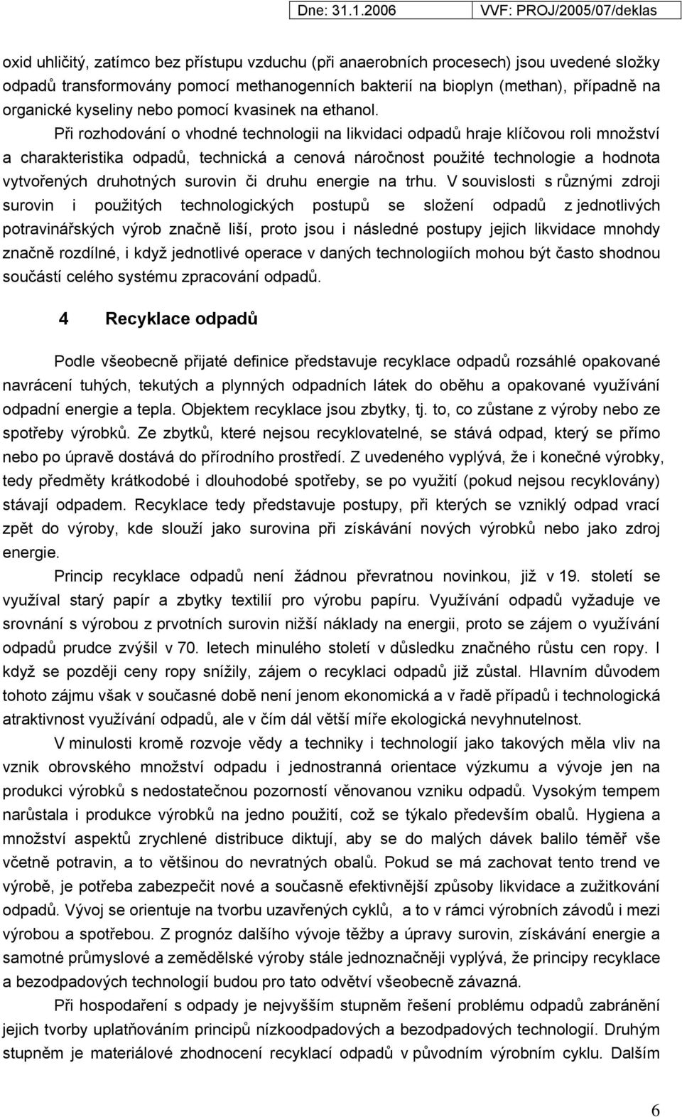 Při rozhodování o vhodné technologii na likvidaci odpadů hraje klíčovou roli množství a charakteristika odpadů, technická a cenová náročnost použité technologie a hodnota vytvořených druhotných