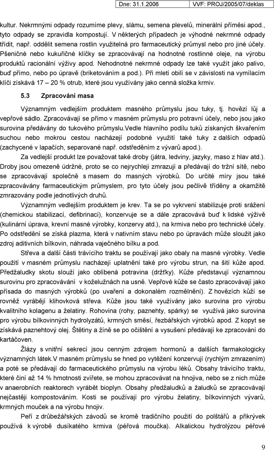 Nehodnotné nekrmné odpady lze také využít jako palivo, buď přímo, nebo po úpravě (briketováním a pod.).