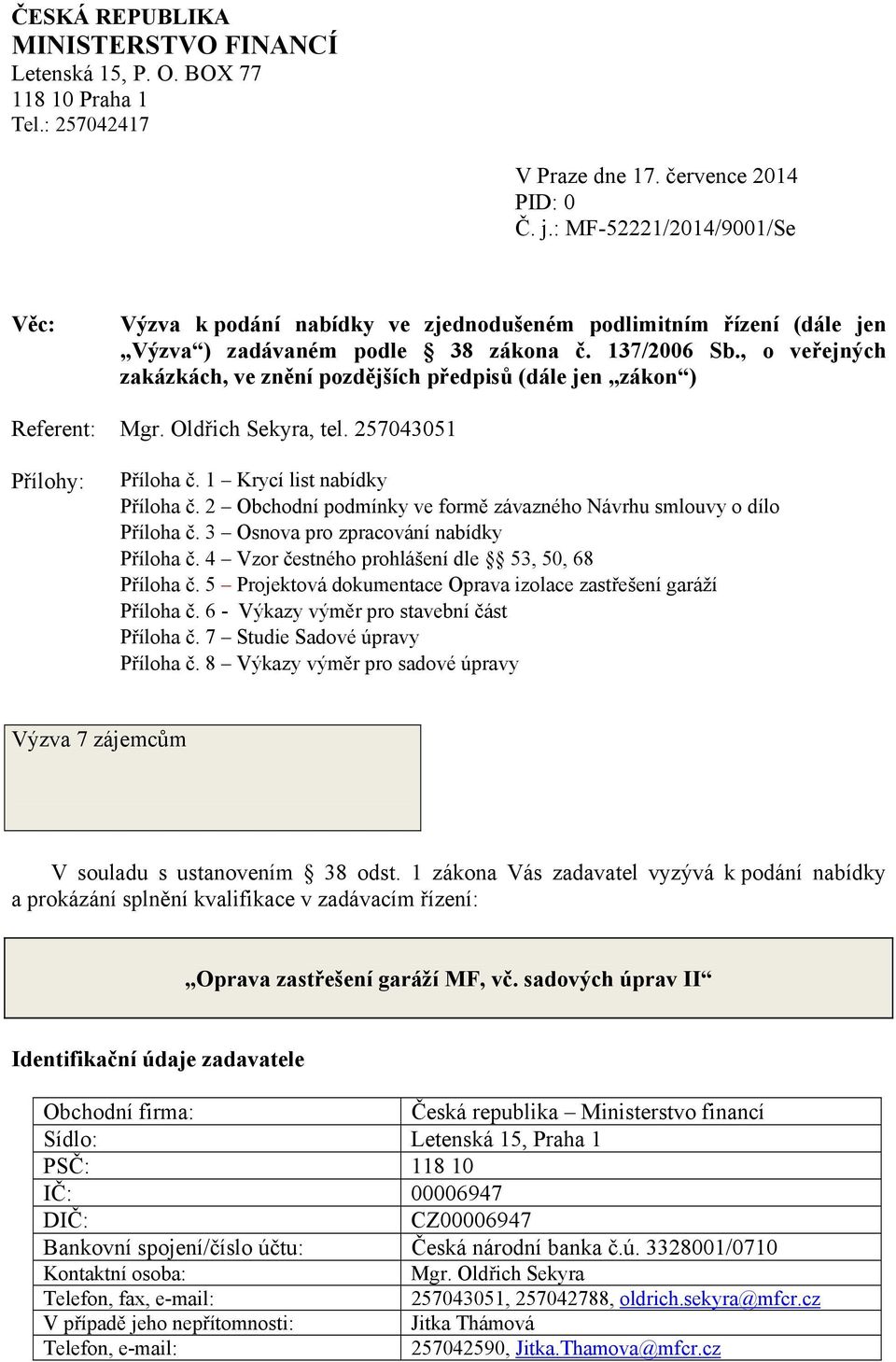 , o veřejných zakázkách, ve znění pozdějších předpisů (dále jen zákon ) Referent: Mgr. Oldřich Sekyra, tel. 257043051 Přílohy: Příloha č. 1 Krycí list nabídky Příloha č.