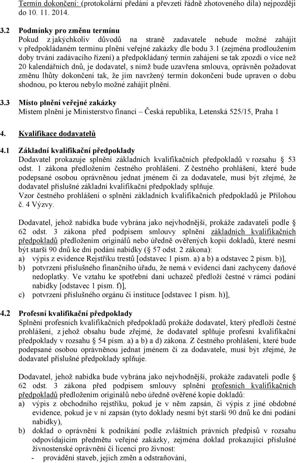 1 (zejména prodloužením doby trvání zadávacího řízení) a předpokládaný termín zahájení se tak zpozdí o více než 20 kalendářních dnů, je dodavatel, s nímž bude uzavřena smlouva, oprávněn požadovat