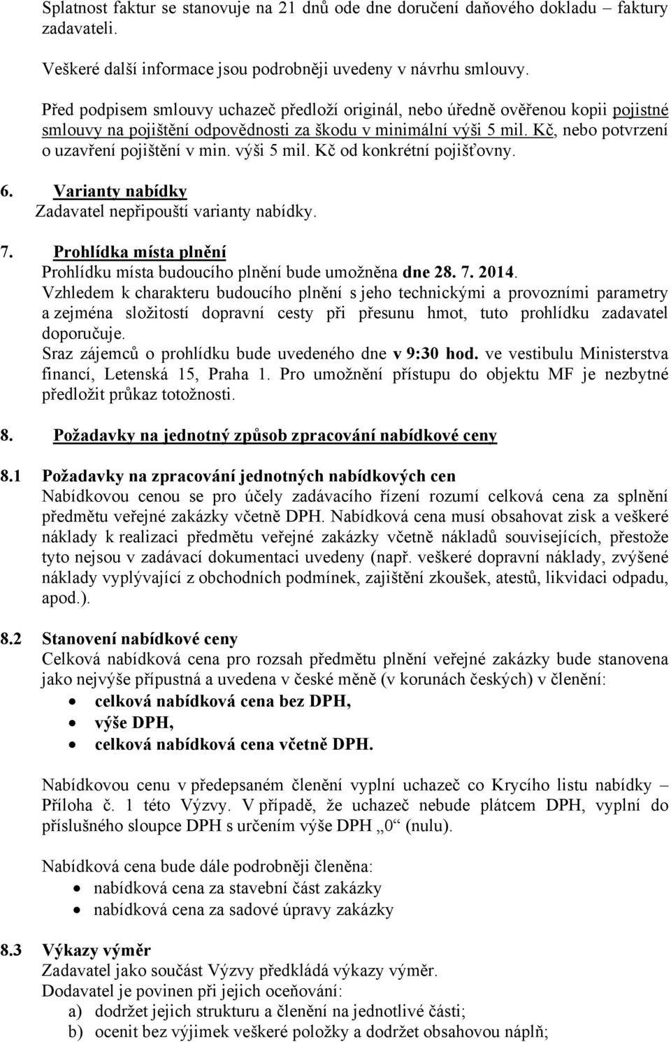 výši 5 mil. Kč od konkrétní pojišťovny. 6. Varianty nabídky Zadavatel nepřipouští varianty nabídky. 7. Prohlídka místa plnění Prohlídku místa budoucího plnění bude umožněna dne 28. 7. 2014.