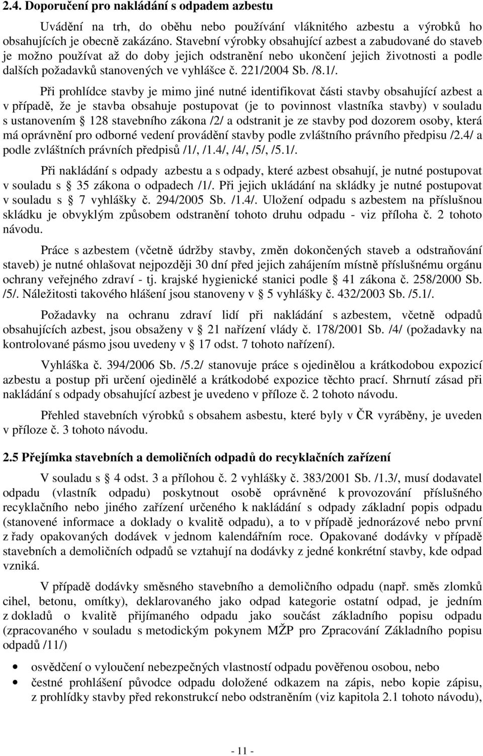 221/2004 Sb. /8.1/. Při prohlídce stavby je mimo jiné nutné identifikovat části stavby obsahující azbest a v případě, že je stavba obsahuje postupovat (je to povinnost vlastníka stavby) v souladu s