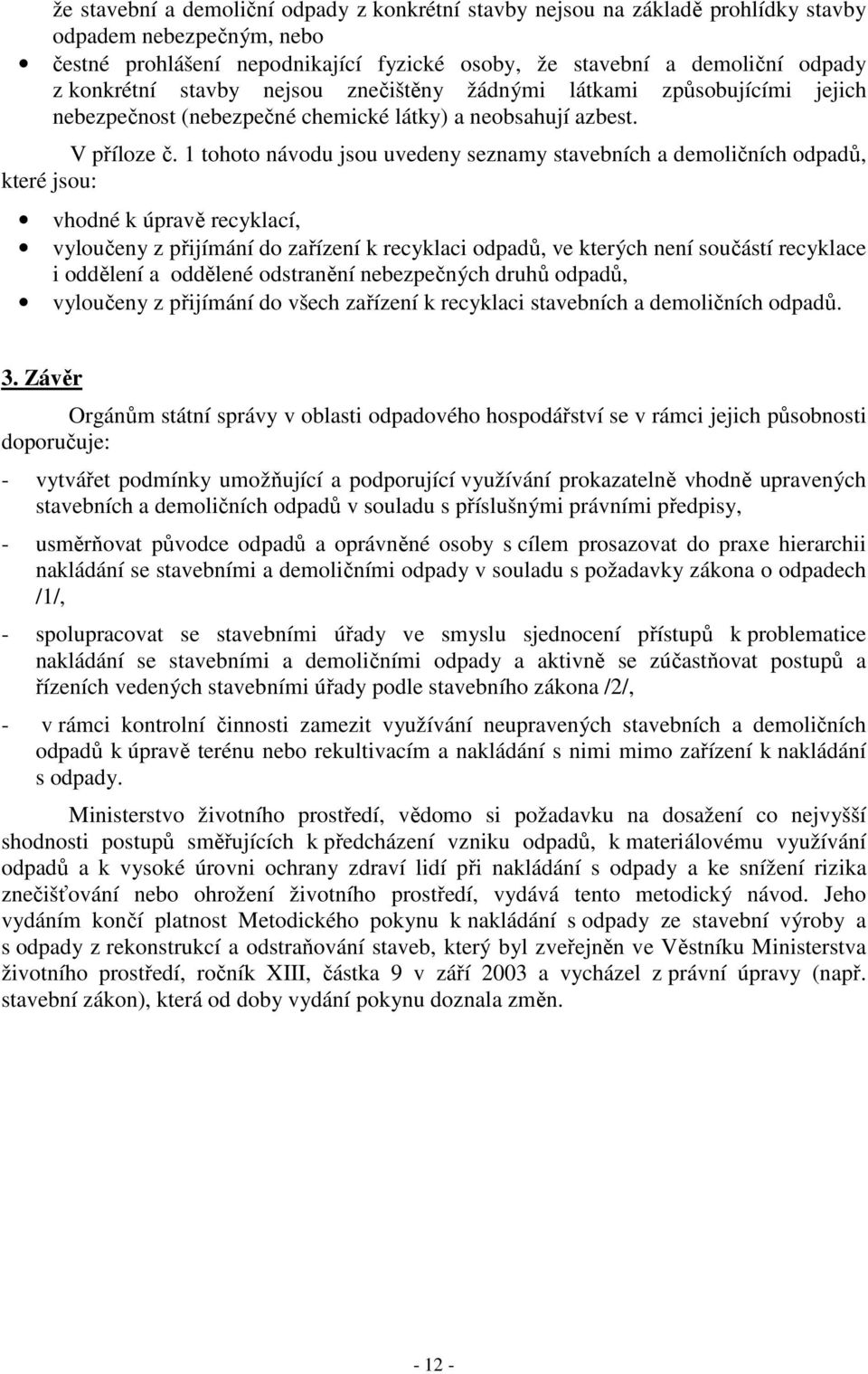1 tohoto návodu jsou uvedeny seznamy stavebních a demoličních odpadů, které jsou: vhodné k úpravě recyklací, vyloučeny z přijímání do zařízení k recyklaci odpadů, ve kterých není součástí recyklace i