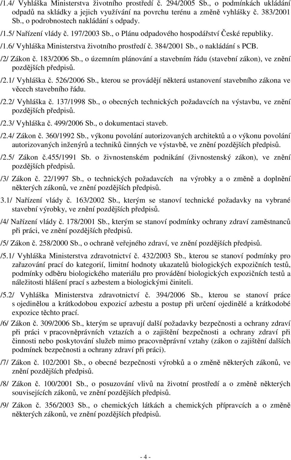 , o nakládání s PCB. /2/ Zákon č. 183/2006 Sb., o územním plánování a stavebním řádu (stavební zákon), ve znění pozdějších předpisů. /2.1/ Vyhláška č. 526/2006 Sb.