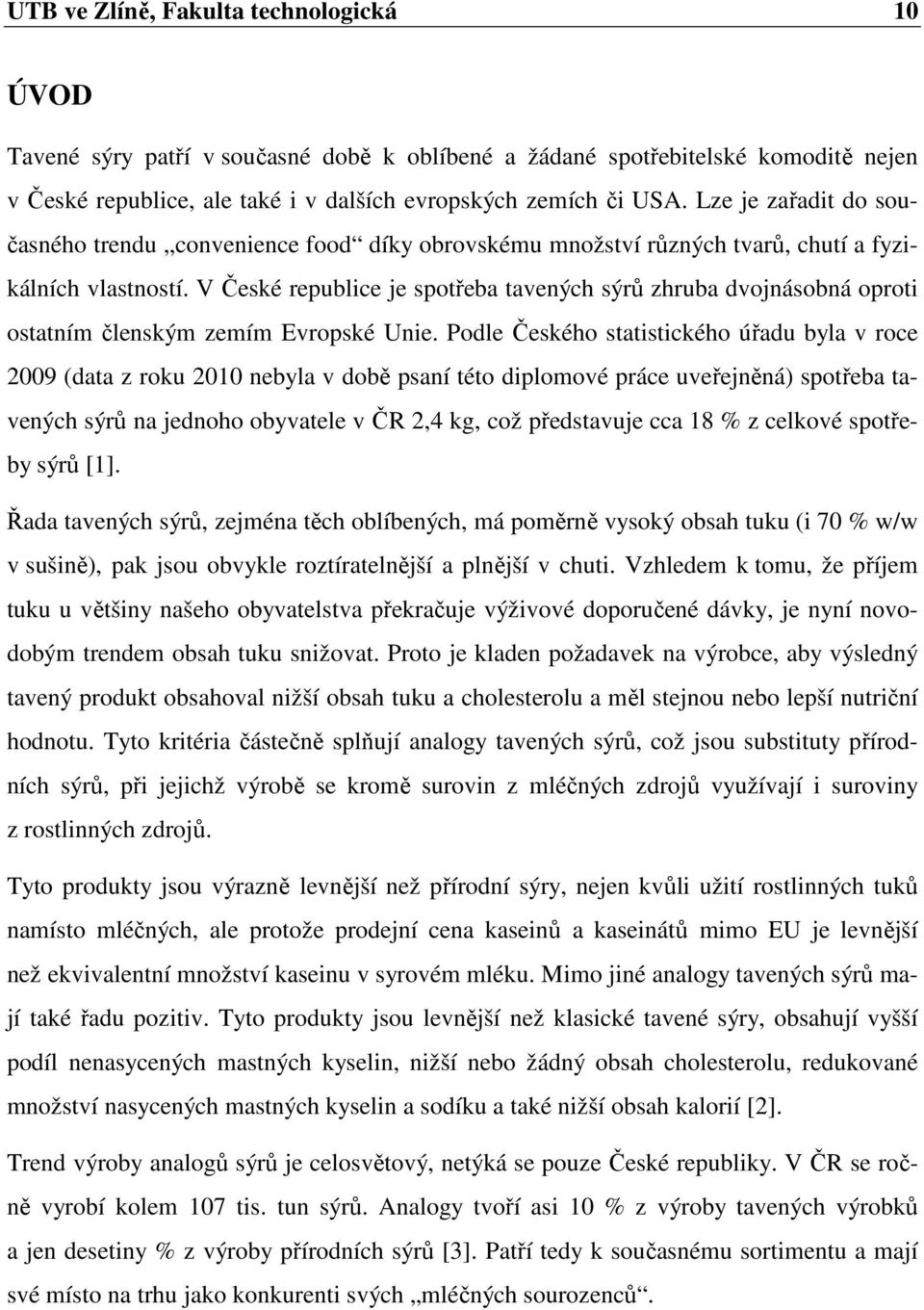 V České republice je spotřeba tavených sýrů zhruba dvojnásobná oproti ostatním členským zemím Evropské Unie.