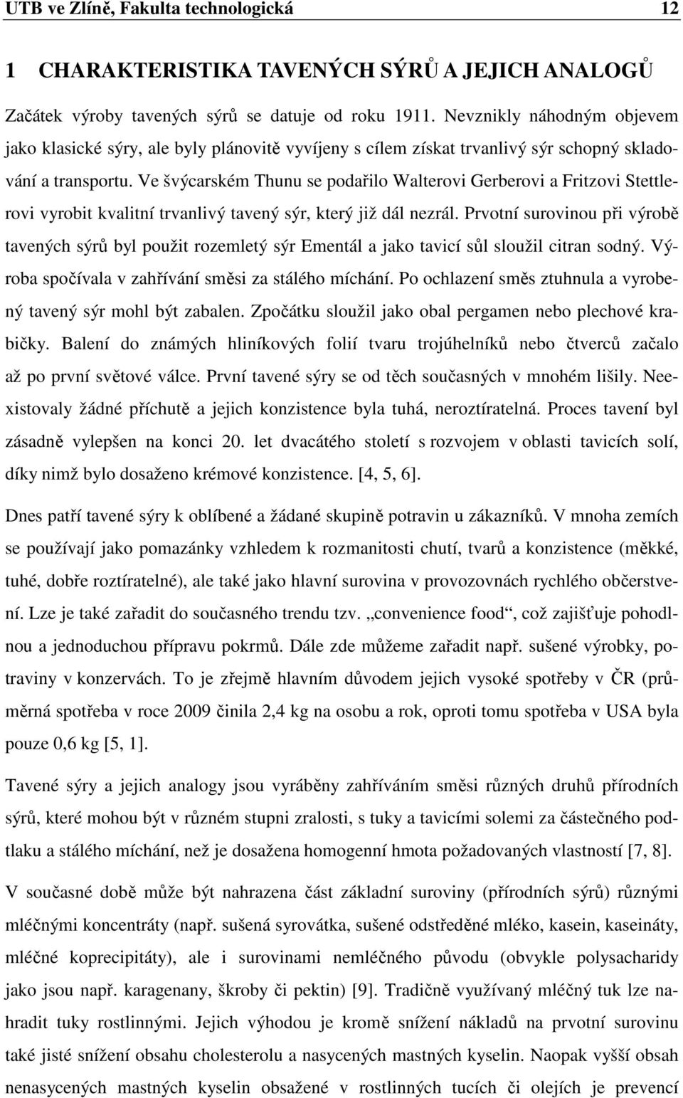 Ve švýcarském Thunu se podařilo Walterovi Gerberovi a Fritzovi Stettlerovi vyrobit kvalitní trvanlivý tavený sýr, který již dál nezrál.