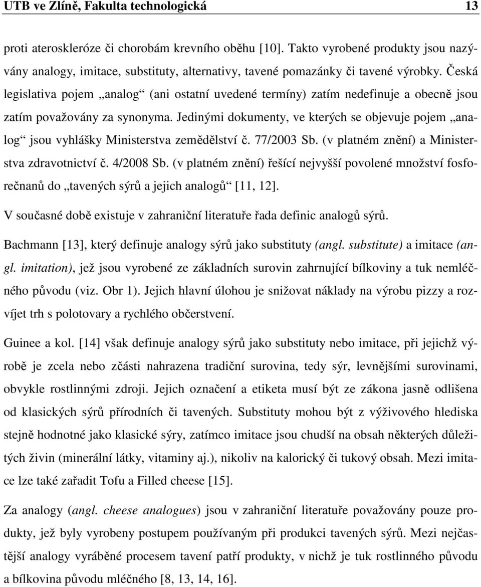 Česká legislativa pojem analog (ani ostatní uvedené termíny) zatím nedefinuje a obecně jsou zatím považovány za synonyma.