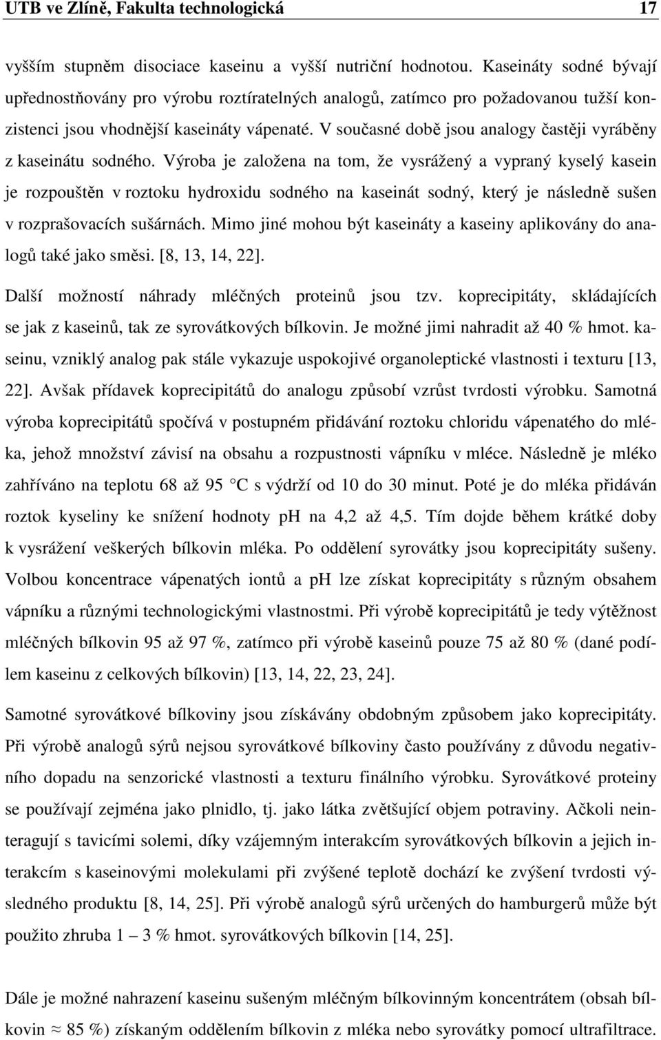 V současné době jsou analogy častěji vyráběny z kaseinátu sodného.