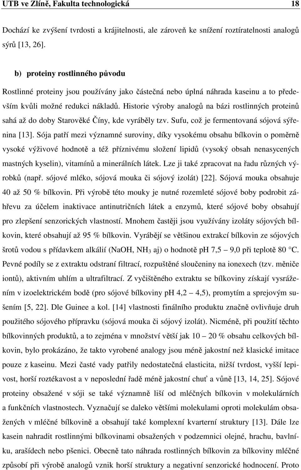 Historie výroby analogů na bázi rostlinných proteinů sahá až do doby Starověké Číny, kde vyráběly tzv. Sufu, což je fermentovaná sójová sýřenina [13].