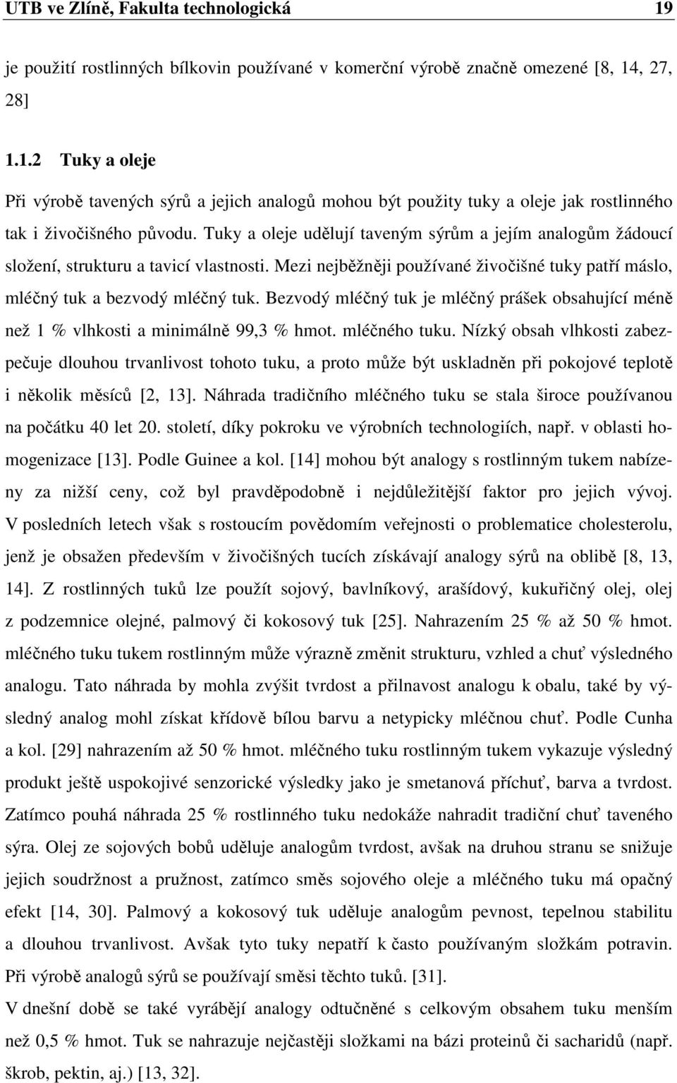 Bezvodý mléčný tuk je mléčný prášek obsahující méně než 1 % vlhkosti a minimálně 99,3 % hmot. mléčného tuku.