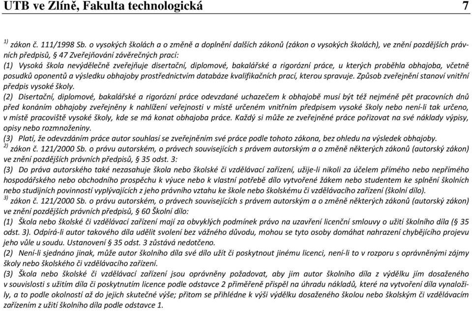 disertační, diplomové, bakalářské a rigorózní práce, u kterých proběhla obhajoba, včetně posudků oponentů a výsledku obhajoby prostřednictvím databáze kvalifikačních prací, kterou spravuje.