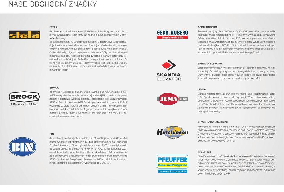 V sortimentu průmyslových sušiček najdeme pásové sušičky na piliny, štěpku, čistírenské kaly, digestát, zeleninu a žlabové sušičky na špatně sypné materiály, jako jsou například semena dýně nebo