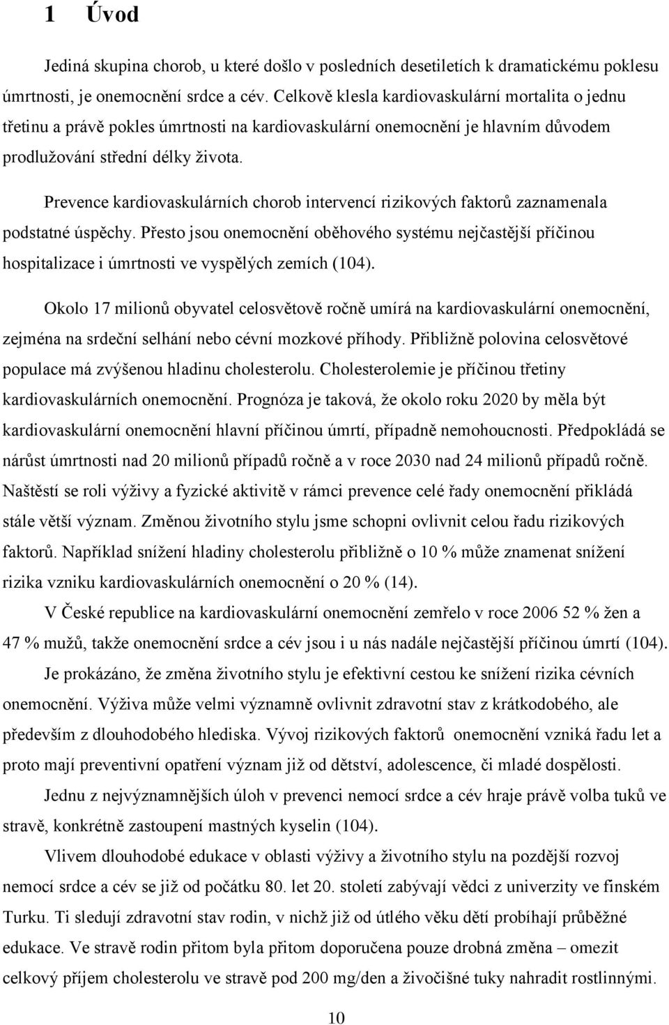 Prevence kardiovaskulárních chorob intervencí rizikových faktorů zaznamenala podstatné úspěchy.