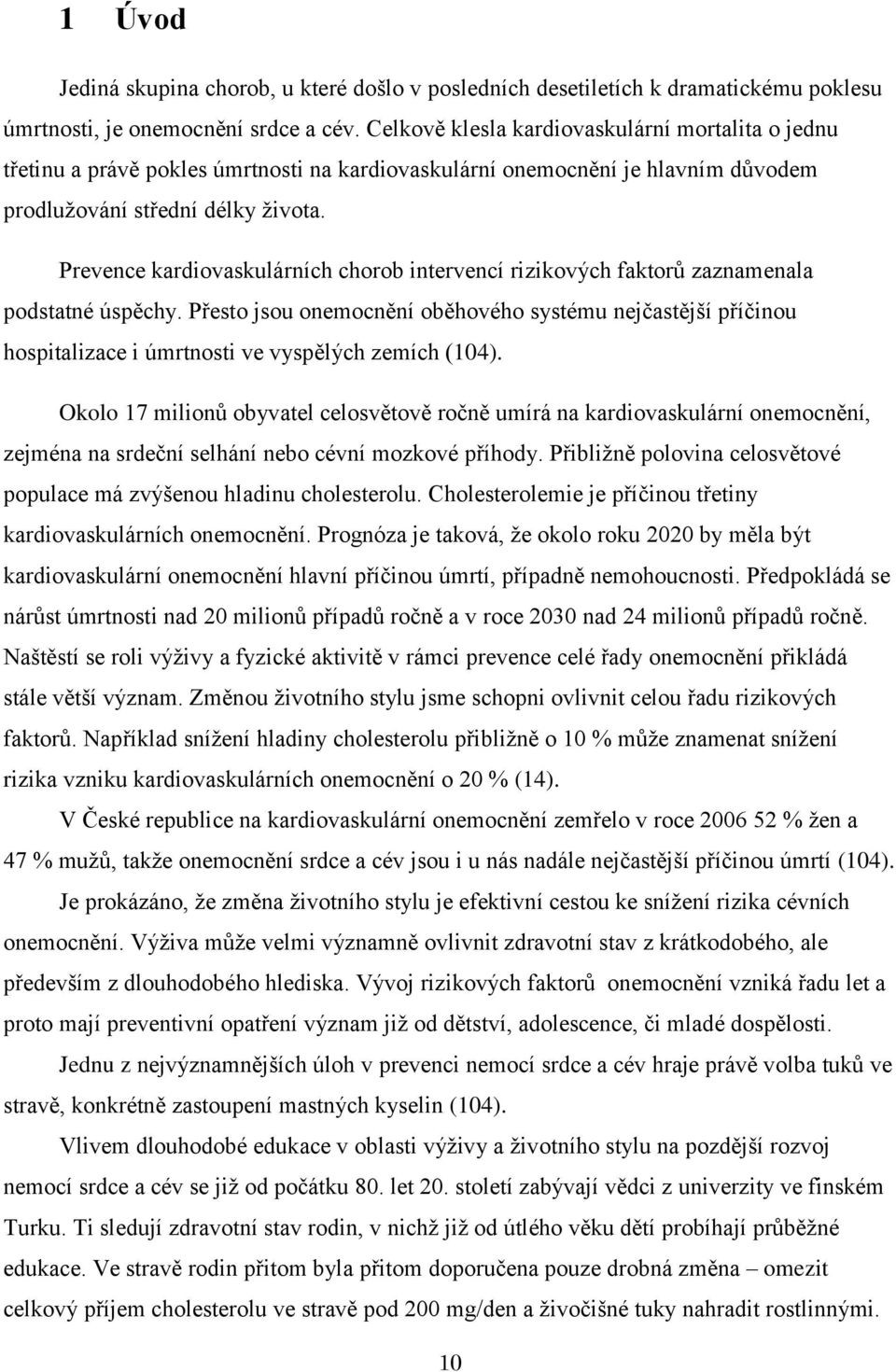 Prevence kardiovaskulárních chorob intervencí rizikových faktorů zaznamenala podstatné úspěchy.