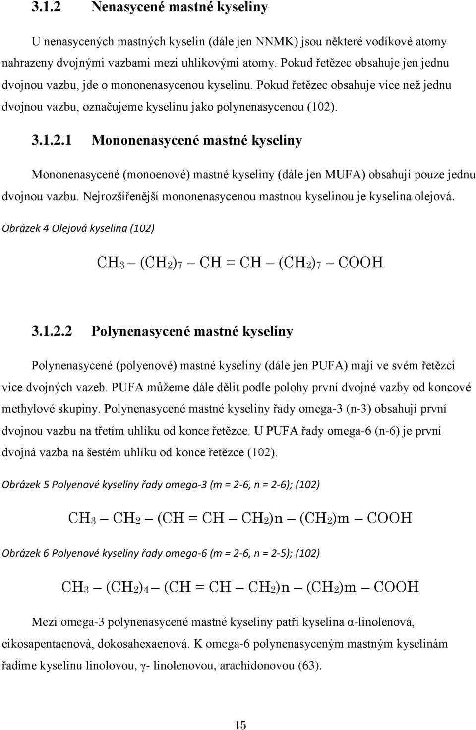 . 3.1.2.1 Mononenasycené mastné kyseliny Mononenasycené (monoenové) mastné kyseliny (dále jen MUFA) obsahují pouze jednu dvojnou vazbu.
