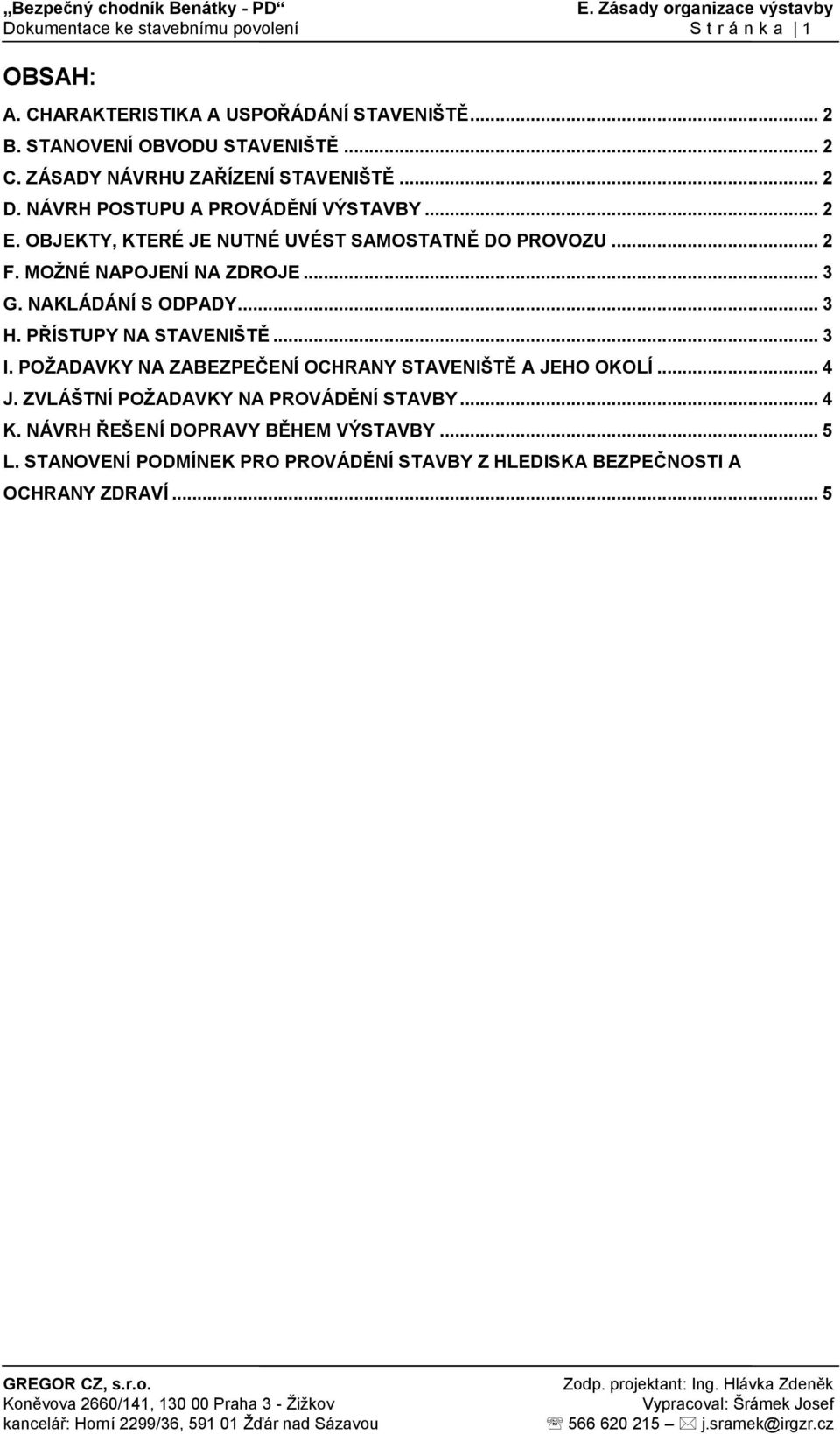 MOŽNÉ NAPOJENÍ NA ZDROJE... 3 G. NAKLÁDÁNÍ S ODPADY... 3 H. PŘÍSTUPY NA STAVENIŠTĚ... 3 I. POŽADAVKY NA ZABEZPEČENÍ OCHRANY STAVENIŠTĚ A JEHO OKOLÍ... 4 J.